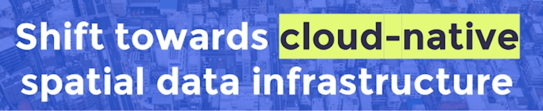 Shift towards cloud-native spatial data infrastructure graphic
